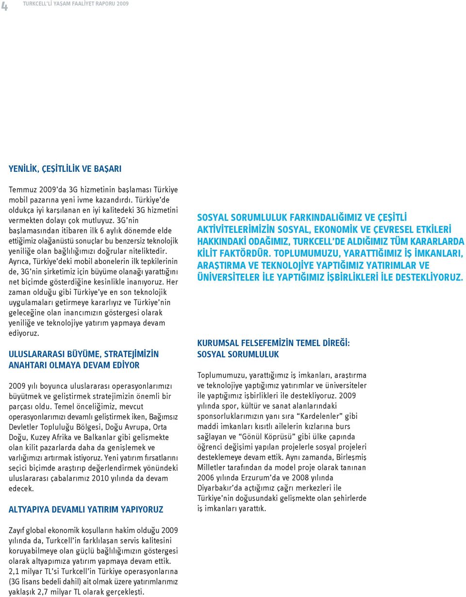 3G nin başlamasından itibaren ilk 6 aylık dönemde elde ettiğimiz olağanüstü sonuçlar bu benzersiz teknolojik yeniliğe olan bağlılığımızı doğrular niteliktedir.