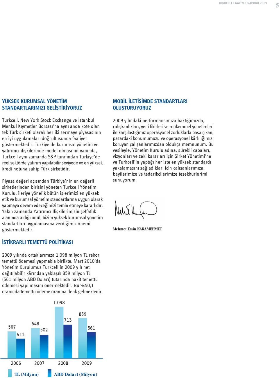 Türkiye de kurumsal yönetim ve yatırımcı ilişkilerinde model olmasının yanında, Turkcell aynı zamanda S&P tarafından Türkiye de reel sektörde yatırım yapılabilir seviyede ve en yüksek kredi notuna