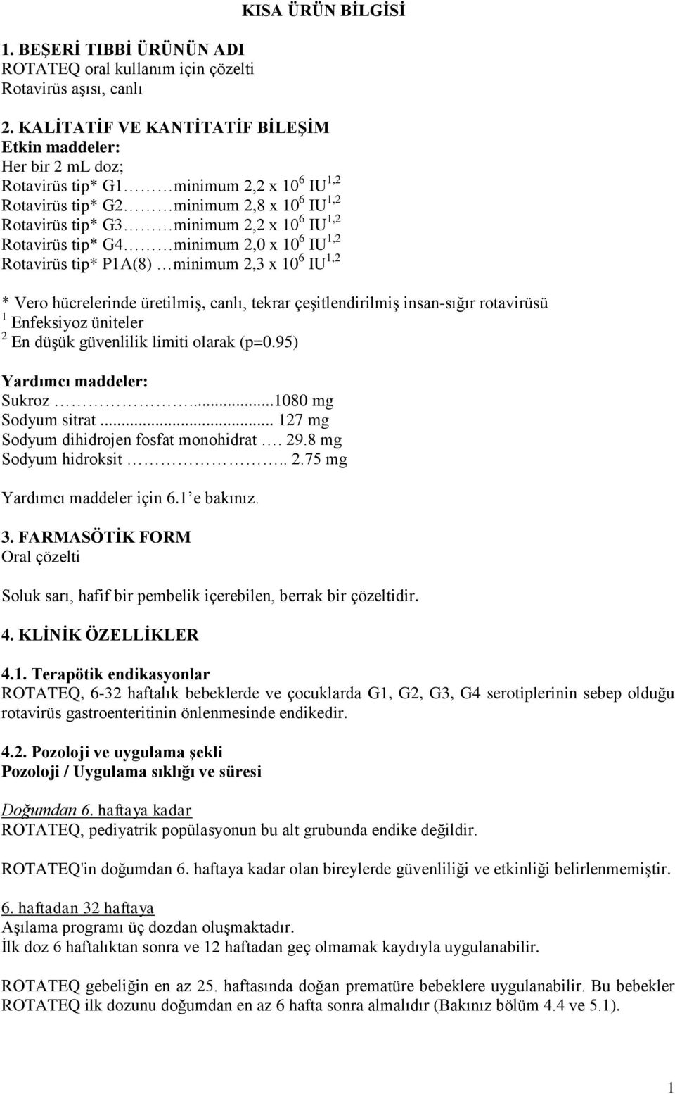 Rotavirüs tip* G4 minimum 2,0 x 10 6 IU 1,2 Rotavirüs tip* P1A(8) minimum 2,3 x 10 6 IU 1,2 * Vero hücrelerinde üretilmiş, canlı, tekrar çeşitlendirilmiş insan-sığır rotavirüsü 1 Enfeksiyoz üniteler