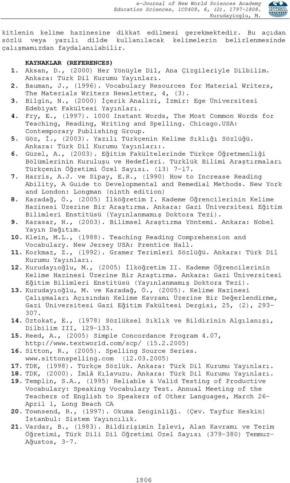 Bilgin, N., (2000) Ġçerik Analizi, Ġzmir: Ege Üniversitesi Edebiyat Fakültesi Yayınları. 4. Fry, E., (1997). 1000 Instant Words, The Most Common Words for Teaching, Reading, Writing and Spelling.