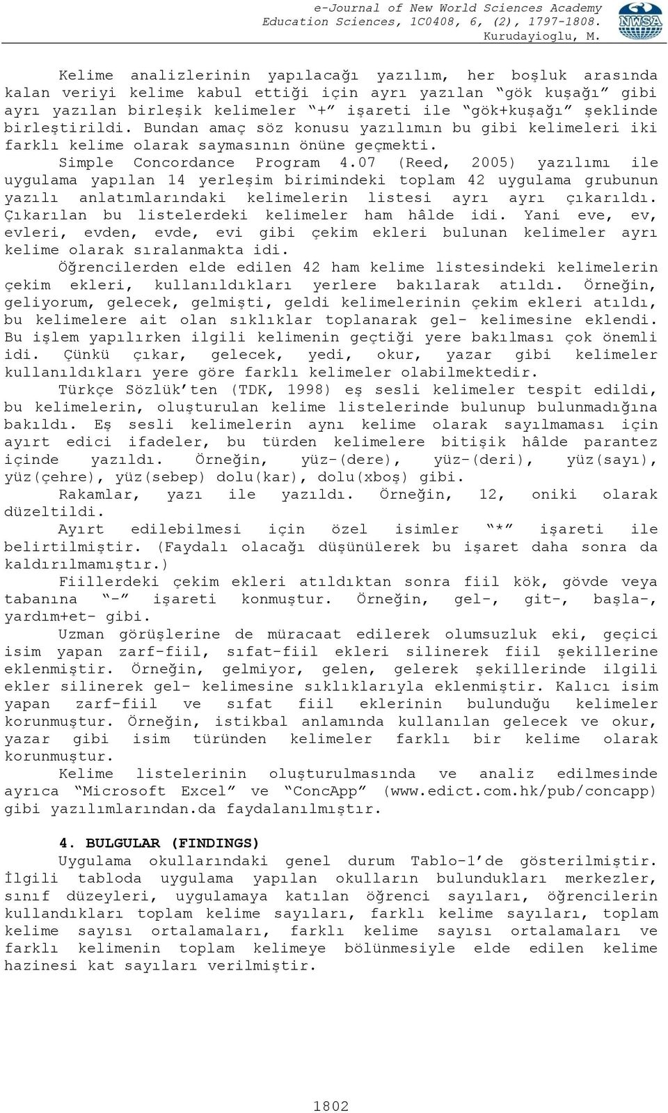 07 (Reed, 2005) yazılımı ile uygulama yapılan 14 yerleşim birimindeki toplam 42 uygulama grubunun yazılı anlatımlarındaki kelimelerin listesi ayrı ayrı çıkarıldı.