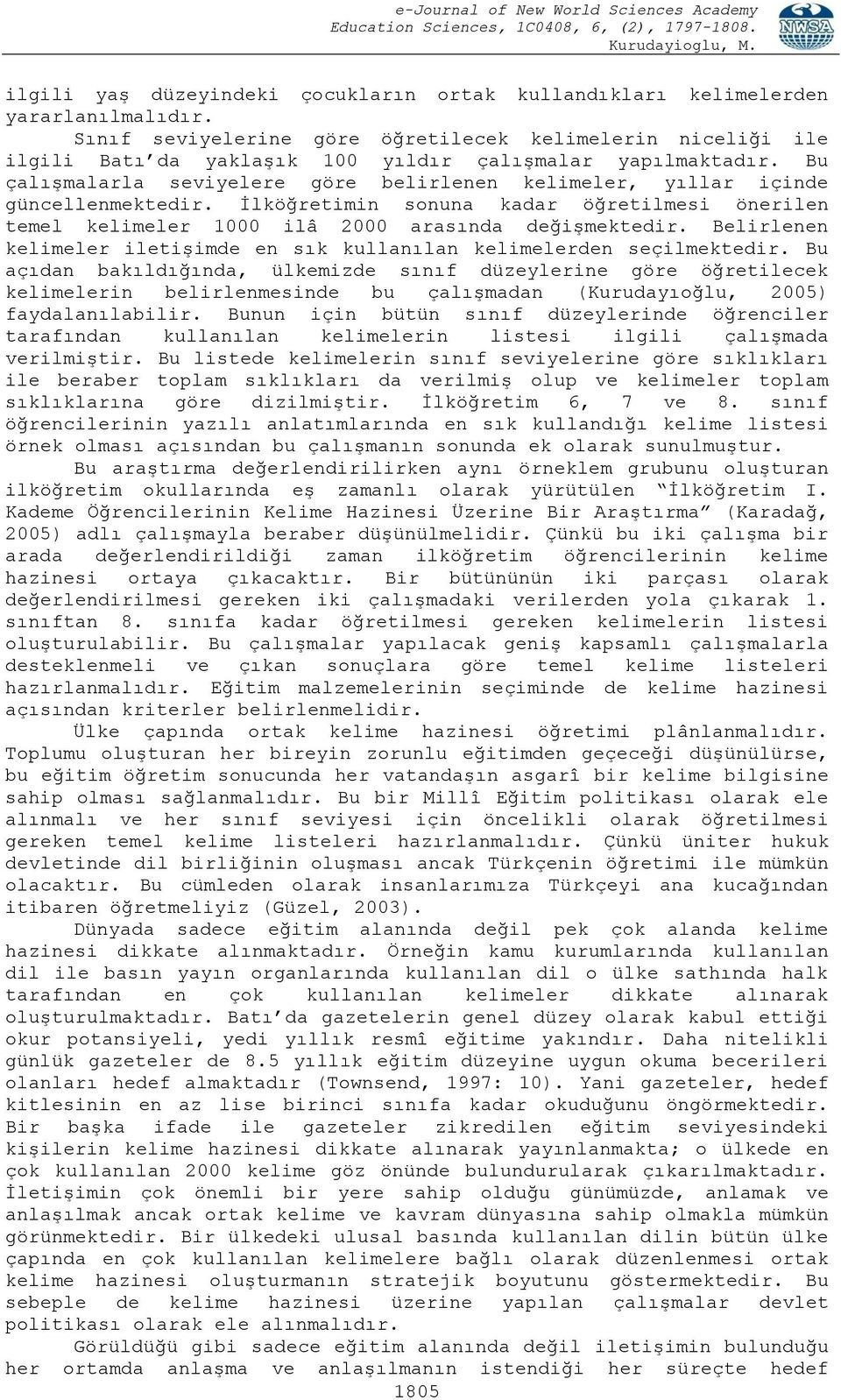 Bu çalışmalarla seviyelere göre belirlenen kelimeler, yıllar içinde güncellenmektedir. Ġlköğretimin sonuna kadar öğretilmesi önerilen temel kelimeler 1000 ilâ 2000 arasında değişmektedir.