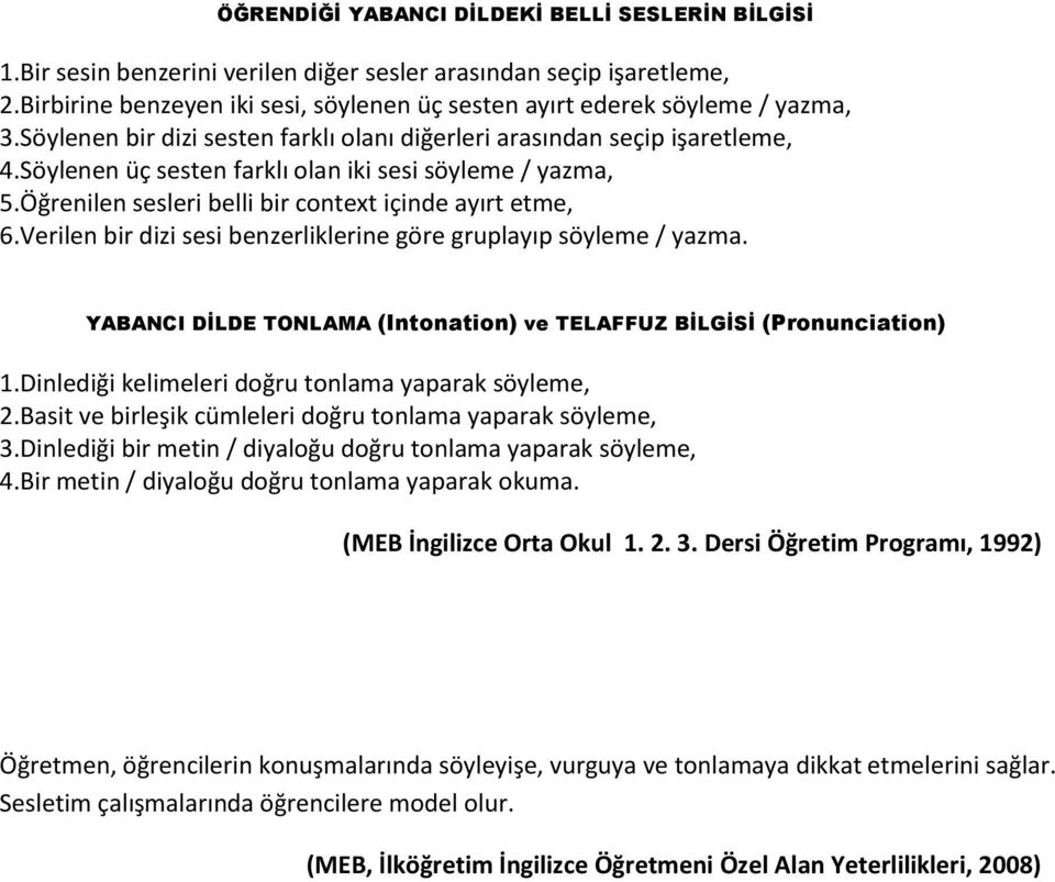 Söylenen üç sesten farklı olan iki sesi söyleme / yazma, 5.Öğrenilen sesleri belli bir context içinde ayırt etme, 6.Verilen bir dizi sesi benzerliklerine göre gruplayıp söyleme / yazma.