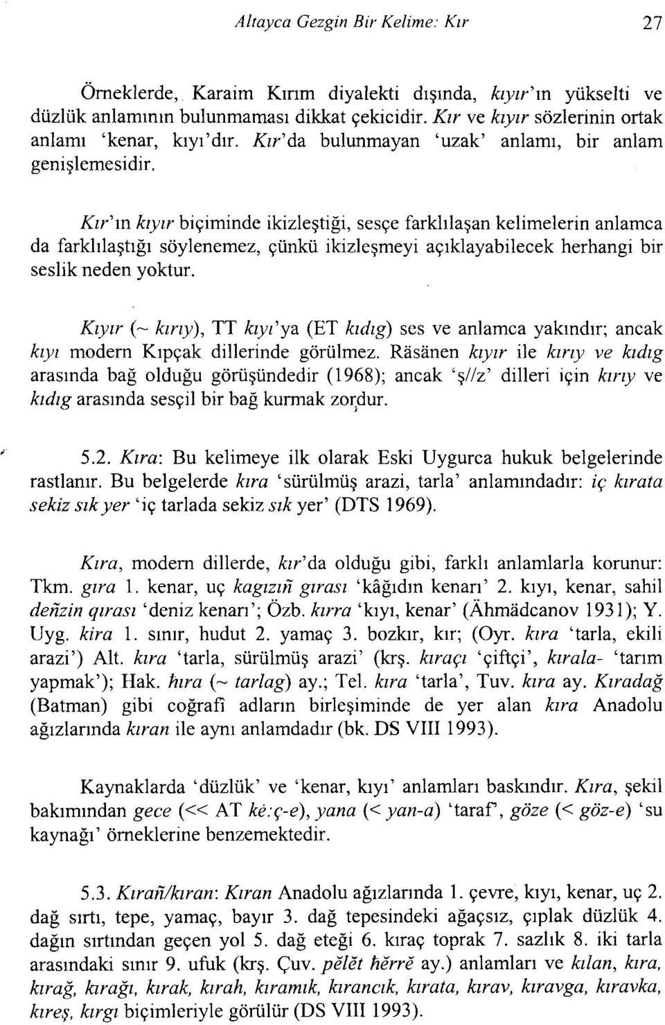 Kır'ın kıyır biçiminde ikizleştiği, sesçe farklılaşan kelimelerin anlarnca da farklılaştığı söylenemez, çünkü ikizleşmeyi açıklayabilecek herhangi bir seslik neden yoktur. Kıyır (~ kırıyı.