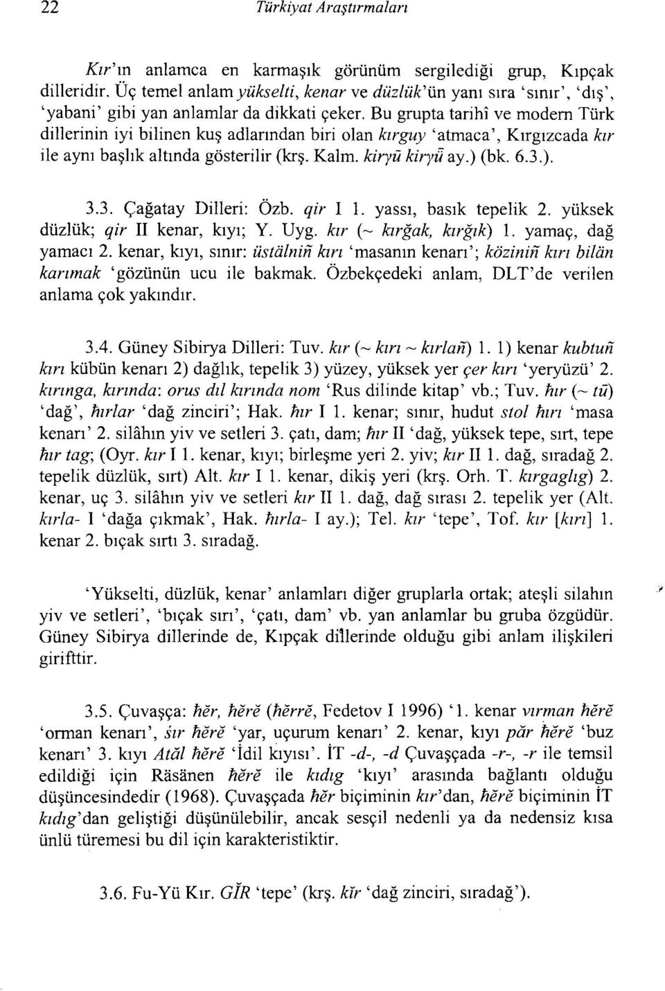 Bu grupta tarihi ve modem Türk dillerinin iyi bilinen kuş adlanndan biri olan kırguy 'atmaca', Kırgızcada kır ile aynı başlık altında gösterilir (krş. Kalm. kirvii kiryu ay.) (bk. 6.3.