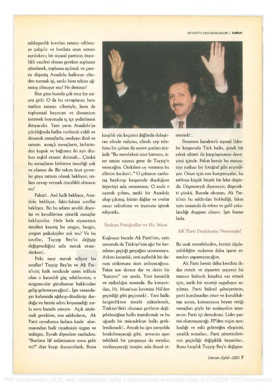 Bize göre burada çok ince bir nüans gizli: O da bu cevapların; hem malûm tatmin cihetiyle, hem de toplumsal heyecan ve dinamizm üretmek boyutuyla iç içe yedirilmesi ihtiyacıdır.