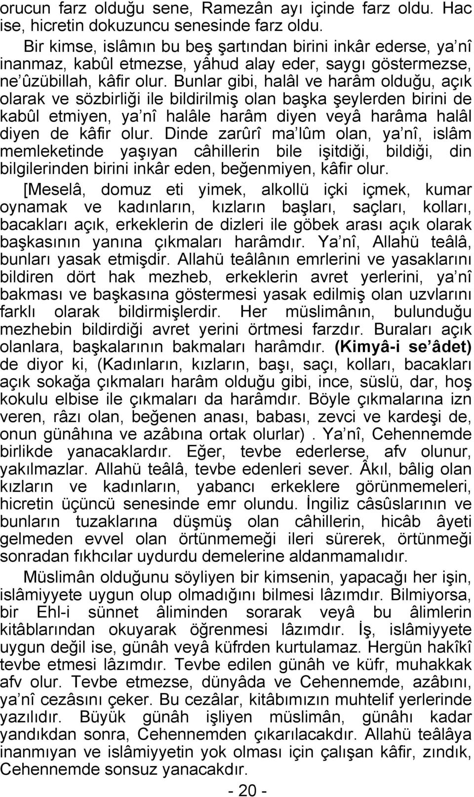 Bunlar gibi, halâl ve harâm olduğu, açık olarak ve sözbirliği ile bildirilmiş olan başka şeylerden birini de kabûl etmiyen, ya nî halâle harâm diyen veyâ harâma halâl diyen de kâfir olur.