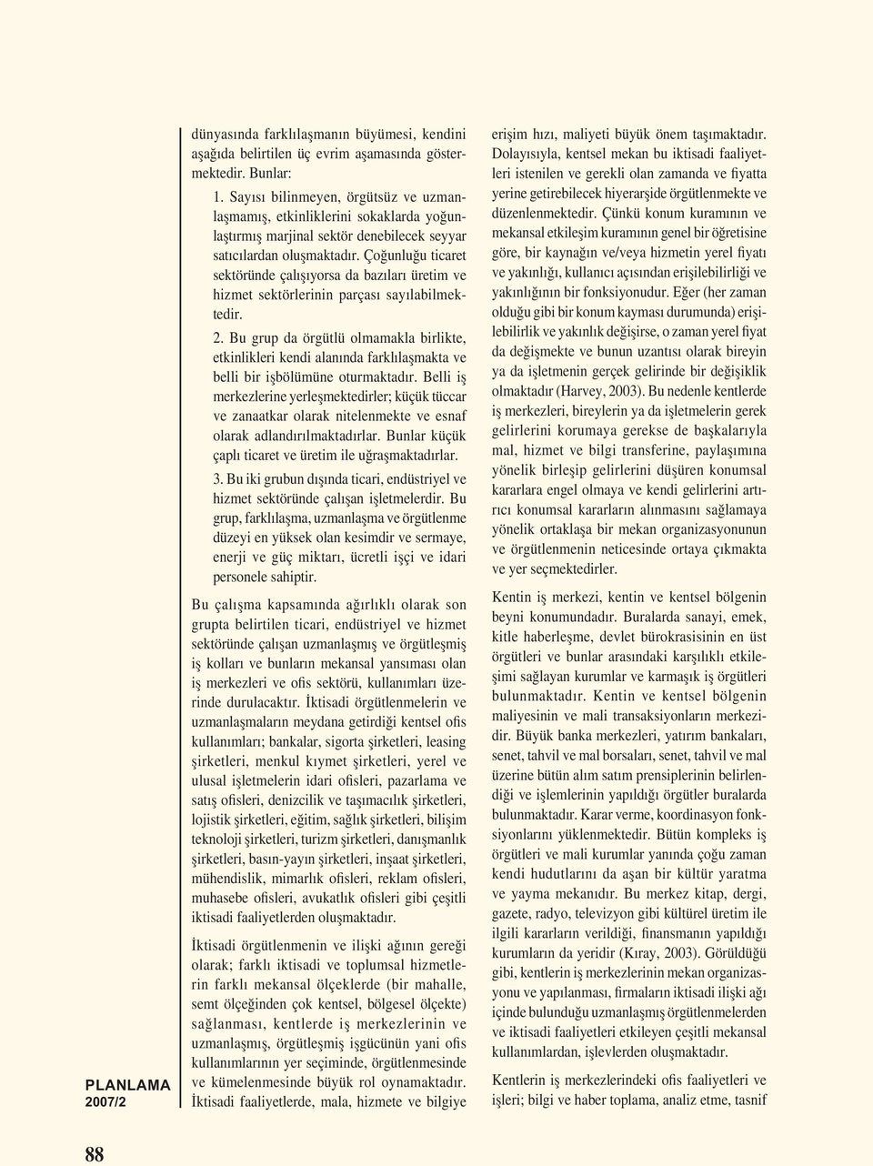 Çoğunluğu ticaret sektöründe çalıșıyorsa da bazıları üretim ve hizmet sektörlerinin parçası sayılabilmektedir. 2.