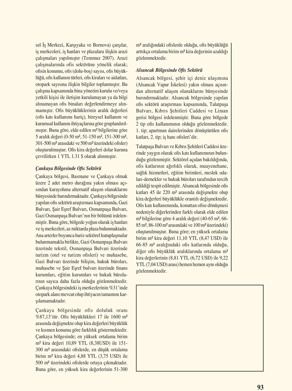 toplanmıștır. Bu çalıșma kapsamında bina yönetim kurulu ve/veya yetkili kișisi ile iletișim kurulamayan ya da bilgi alınamayan ofis binaları değerlendirmeye alınmamıștır.