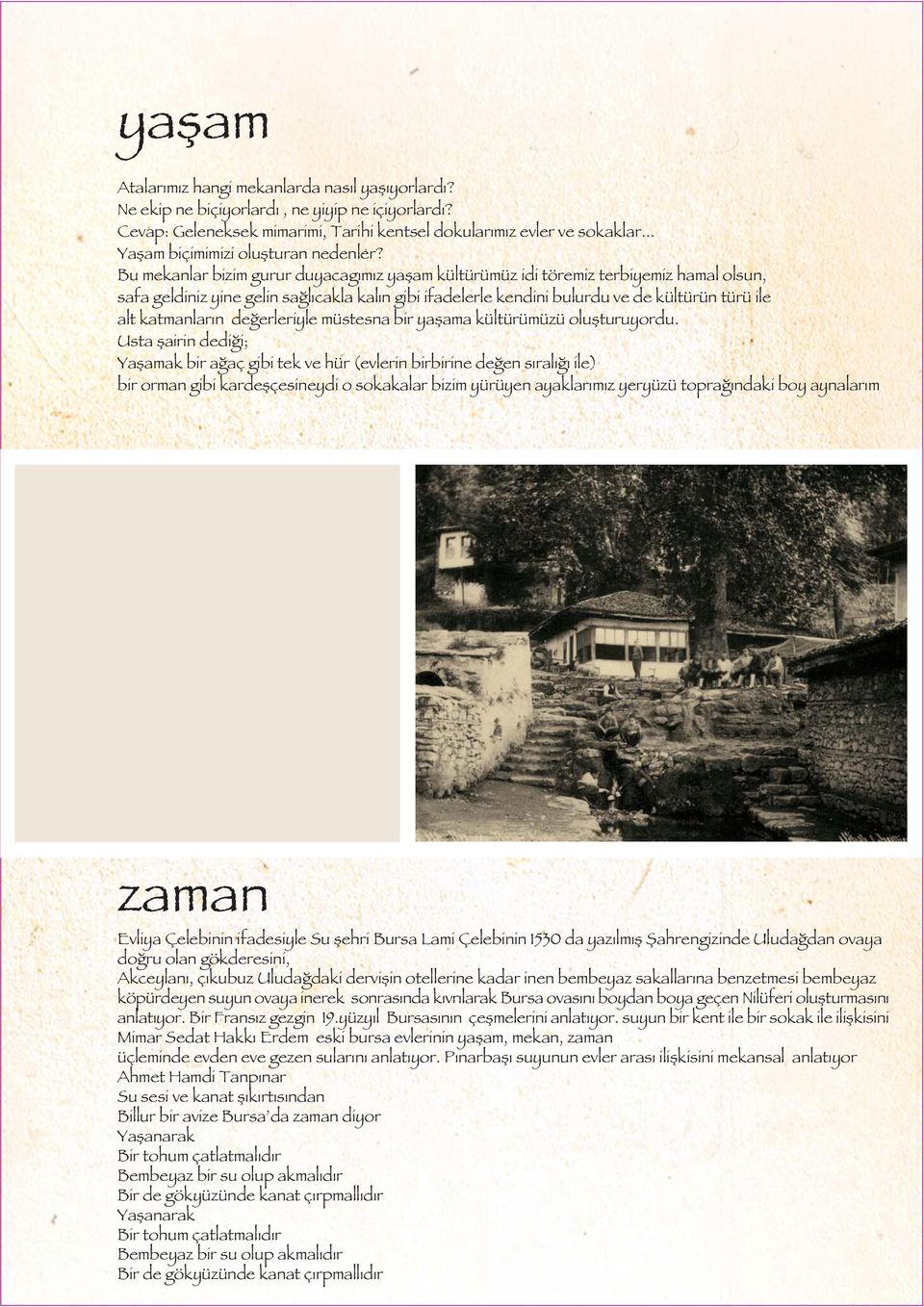 Bu mekanlar bizim gurur duyacagımız yaşam kültürümüz idi töremiz terbiyemiz hamal olsun, safa geldiniz yine gelin sağlıcakla kalın gibi ifadelerle kendini bulurdu ve de kültürün türü ile alt