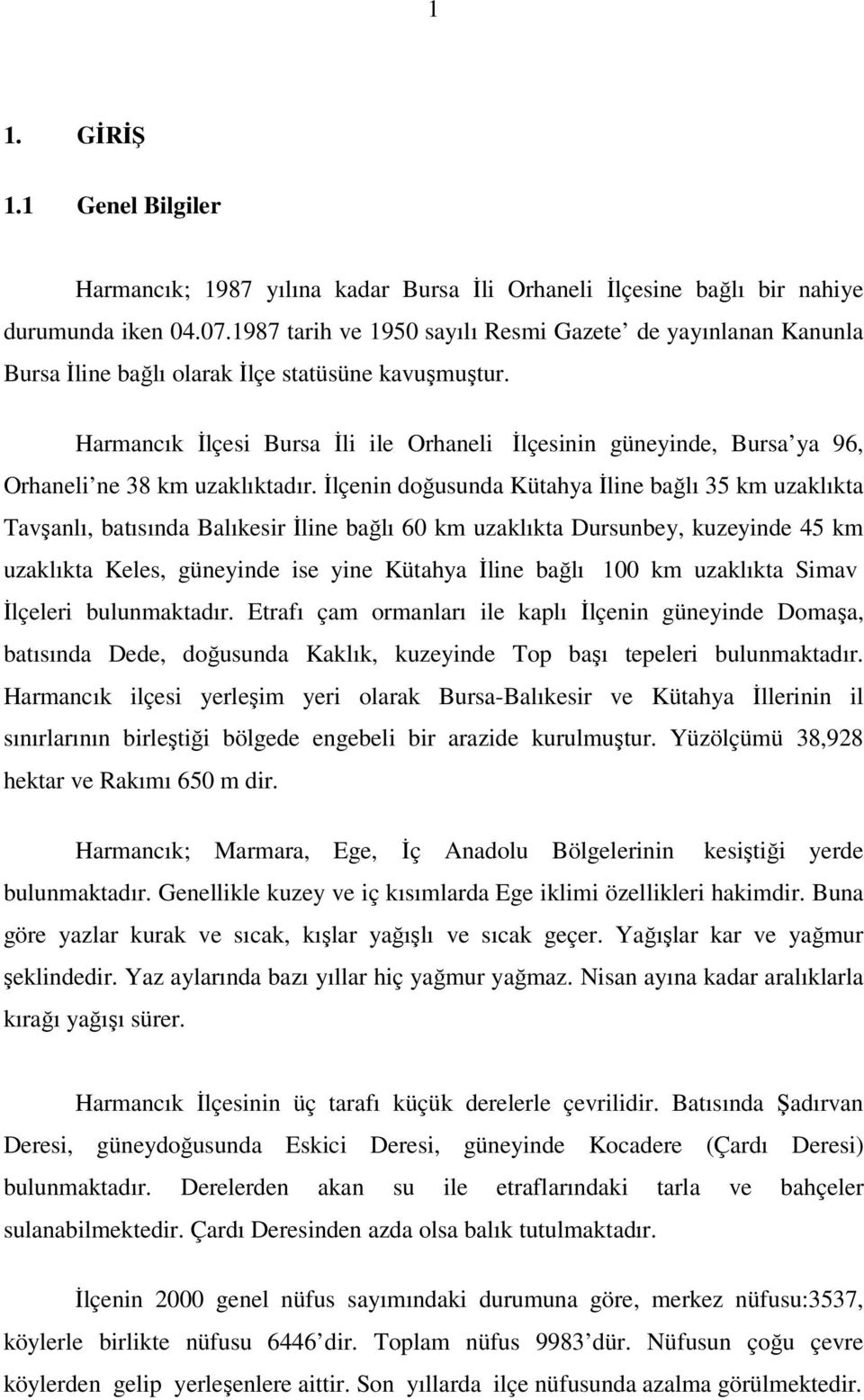 Harmancık İlçesi Bursa İli ile Orhaneli İlçesinin güneyinde, Bursa ya 96, Orhaneli ne 38 km uzaklıktadır.