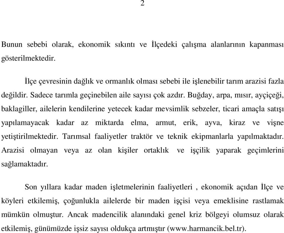 Buğday, arpa, mısır, ayçiçeği, baklagiller, ailelerin kendilerine yetecek kadar mevsimlik sebzeler, ticari amaçla satışı yapılamayacak kadar az miktarda elma, armut, erik, ayva, kiraz ve vişne