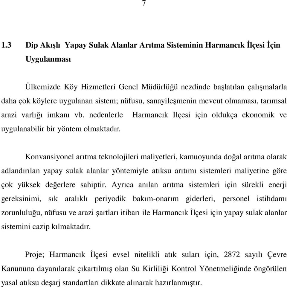 Konvansiyonel arıtma teknolojileri maliyetleri, kamuoyunda doğal arıtma olarak adlandırılan yapay sulak alanlar yöntemiyle atıksu arıtımı sistemleri maliyetine göre çok yüksek değerlere sahiptir.