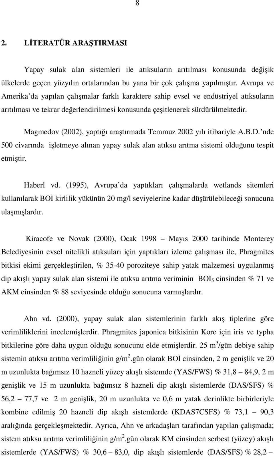 Magmedov (2002), yaptığı araştırmada Temmuz 2002 yılı itibariyle A.B.D. nde 500 civarında işletmeye alınan yapay sulak alan atıksu arıtma sistemi olduğunu tespit etmiştir. Haberl vd.