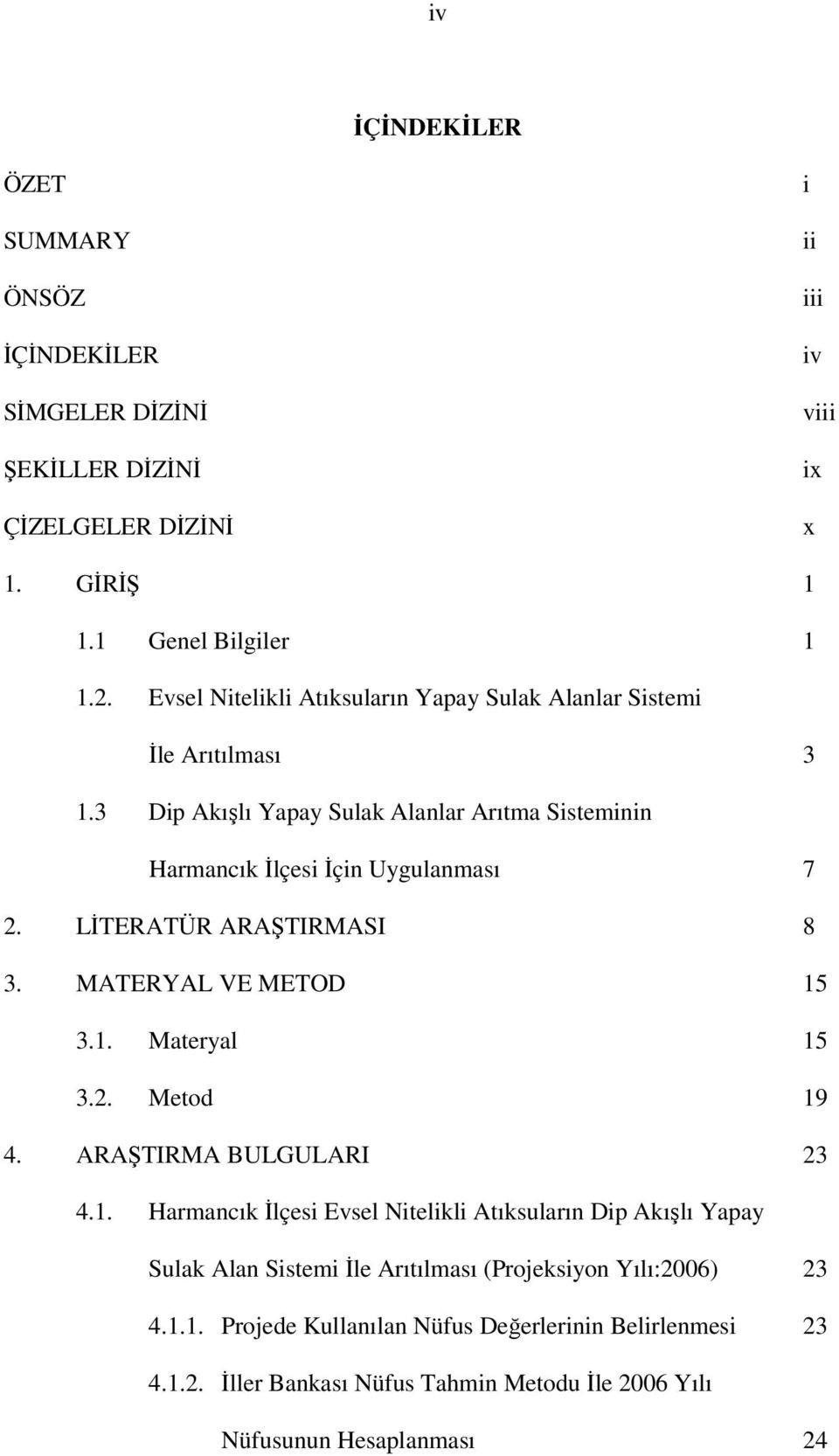 LİTERATÜR ARAŞTIRMASI 8 3. MATERYAL VE METOD 15 3.1. Materyal 15 3.2. Metod 19 4. ARAŞTIRMA BULGULARI 23 4.1. Harmancık İlçesi Evsel Nitelikli Atıksuların Dip Akışlı Yapay Sulak Alan Sistemi İle Arıtılması (Projeksiyon Yılı:2006) 23 4.