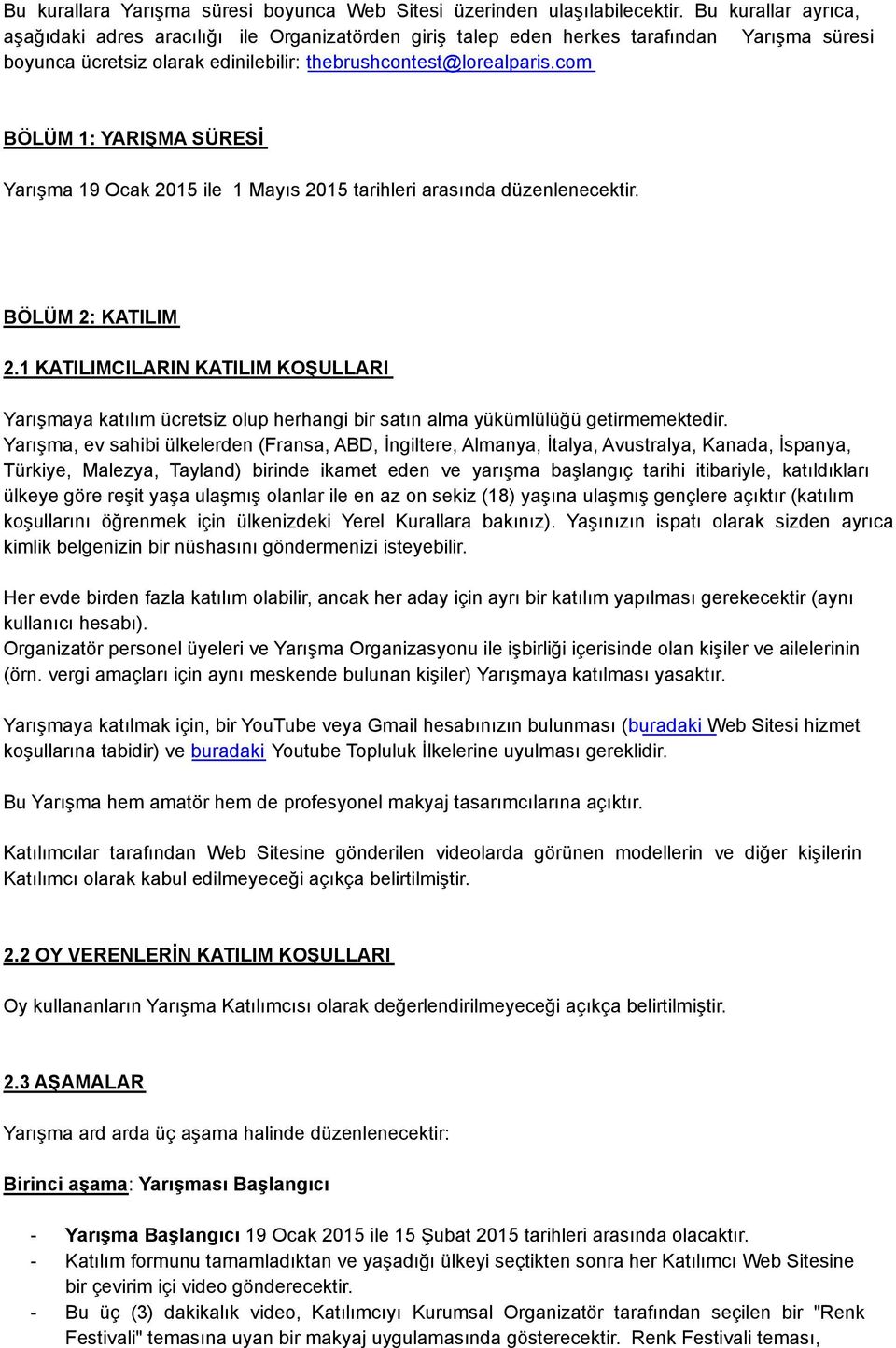 com BÖLÜM 1: YARIŞMA SÜRESİ Yarışma 19 Ocak 2015 ile 1 Mayıs 2015 tarihleri arasında düzenlenecektir. BÖLÜM 2: KATILIM 2.