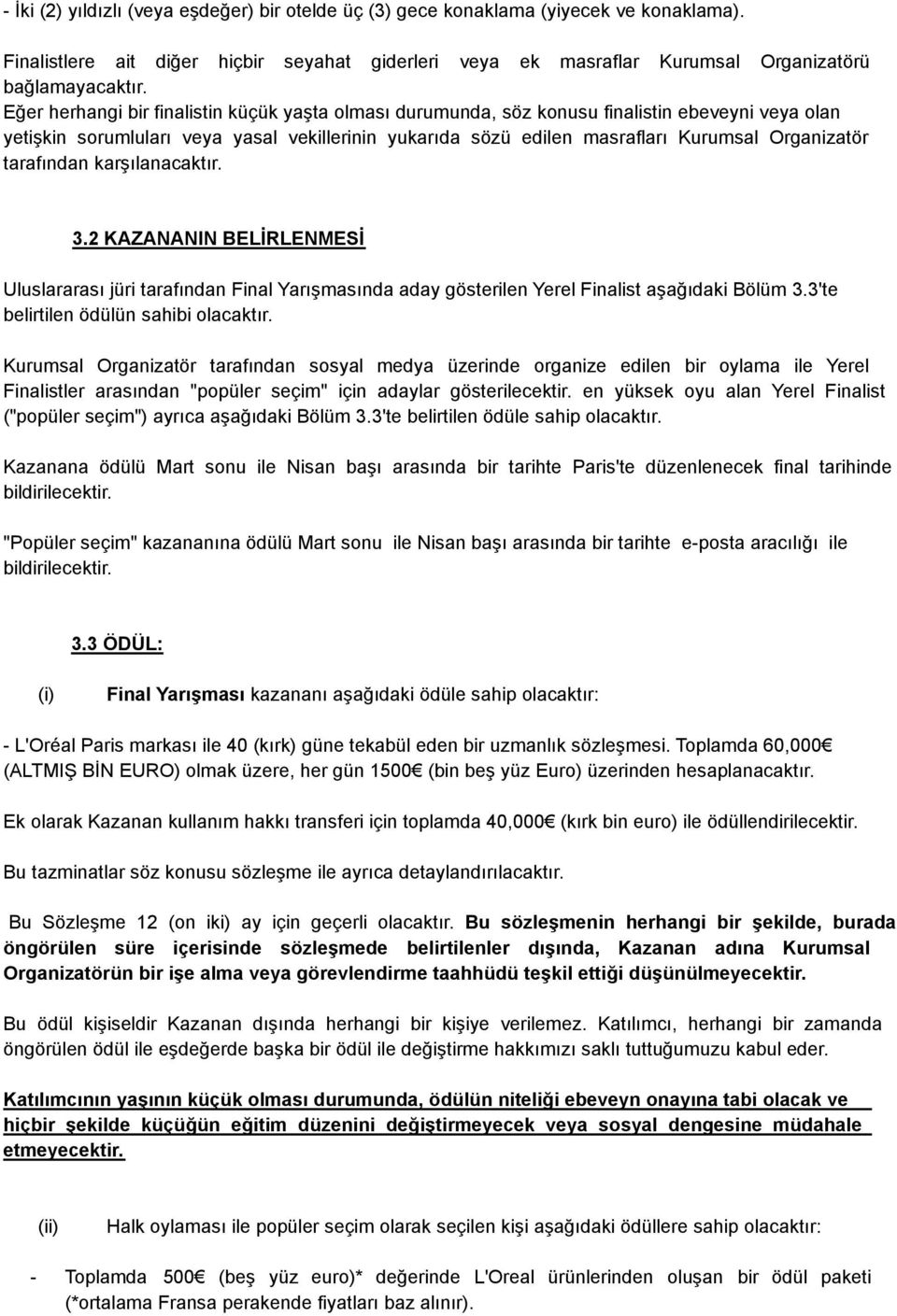 tarafından karşılanacaktır. 3.2 KAZANANIN BELİRLENMESİ Uluslararası jüri tarafından Final Yarışmasında aday gösterilen Yerel Finalist aşağıdaki Bölüm 3.3'te belirtilen ödülün sahibi olacaktır.