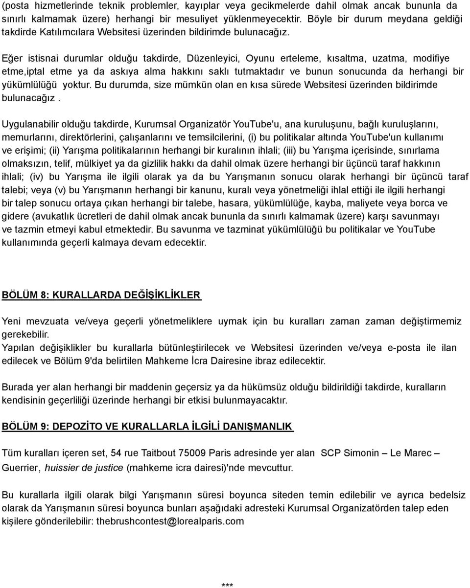 Eğer istisnai durumlar olduğu takdirde, Düzenleyici, Oyunu erteleme, kısaltma, uzatma, modifiye etme,iptal etme ya da askıya alma hakkını saklı tutmaktadır ve bunun sonucunda da herhangi bir