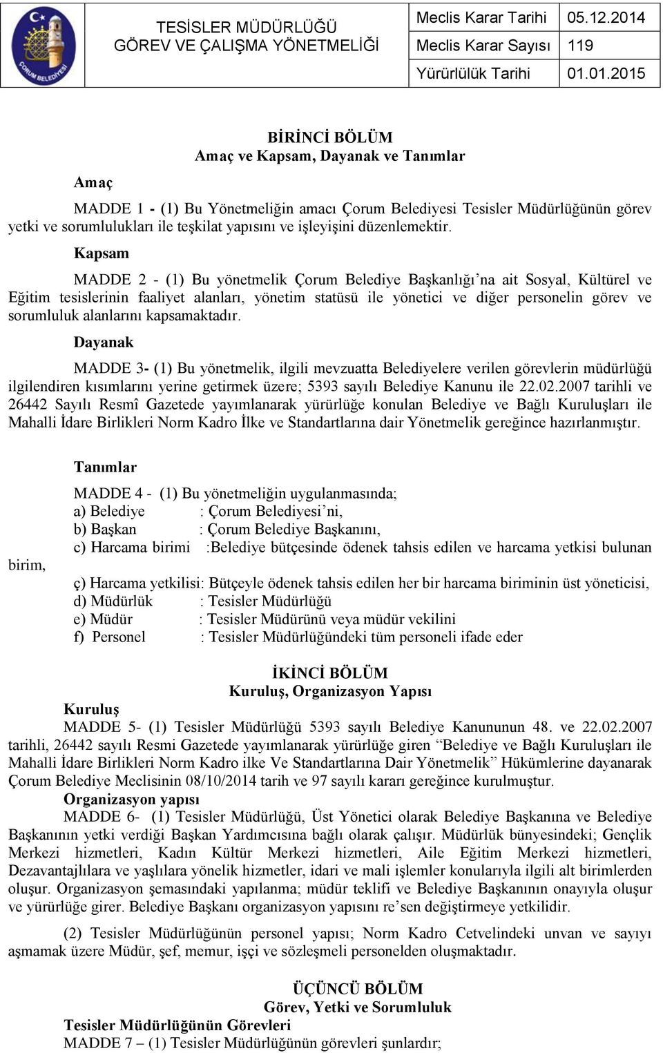 Kapsam MADDE 2 - (1) Bu yönetmelik Çorum Belediye Başkanlığı na ait Sosyal, Kültürel ve Eğitim tesislerinin faaliyet alanları, yönetim statüsü ile yönetici ve diğer personelin görev ve sorumluluk