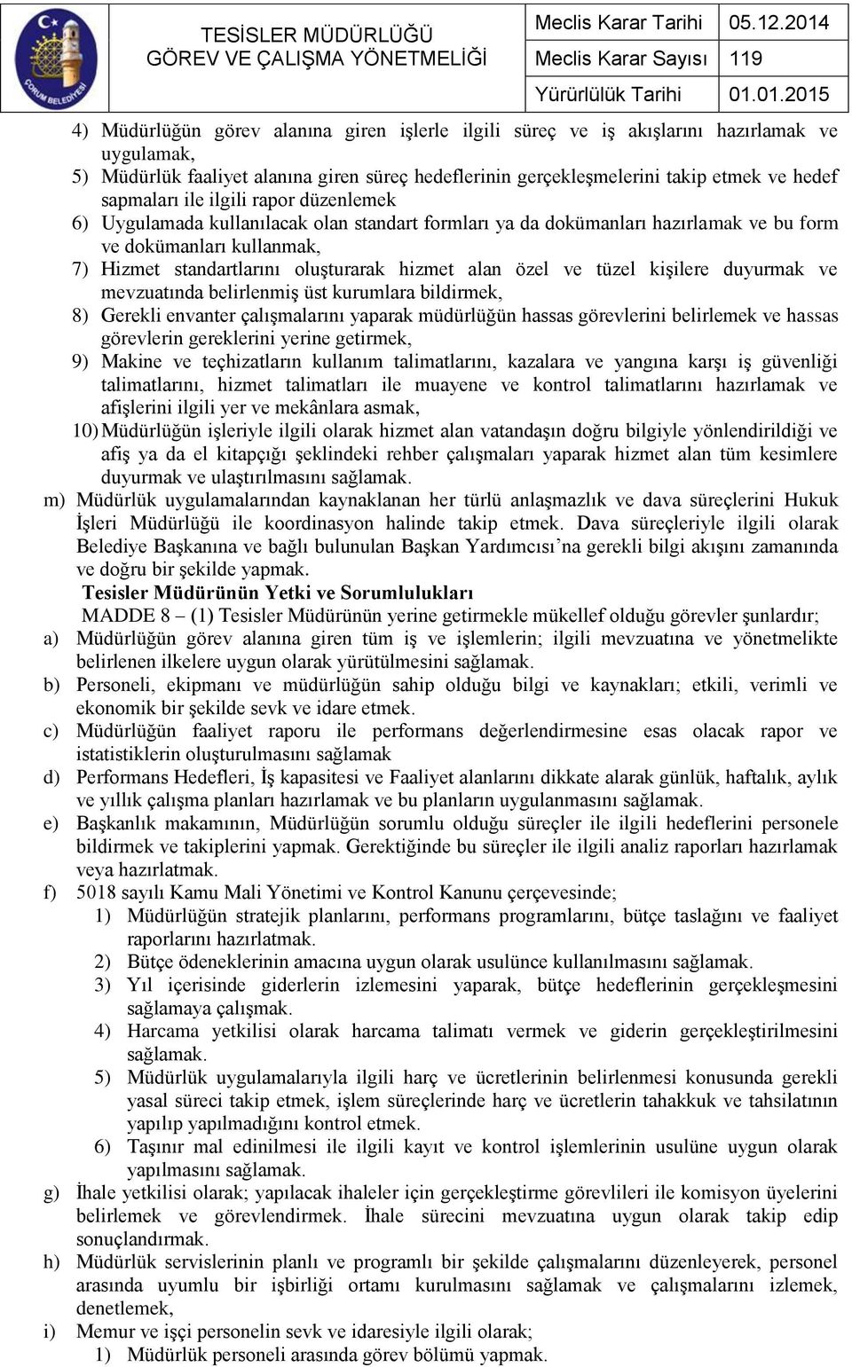 ve tüzel kişilere duyurmak ve mevzuatında belirlenmiş üst kurumlara bildirmek, 8) Gerekli envanter çalışmalarını yaparak müdürlüğün hassas görevlerini belirlemek ve hassas görevlerin gereklerini