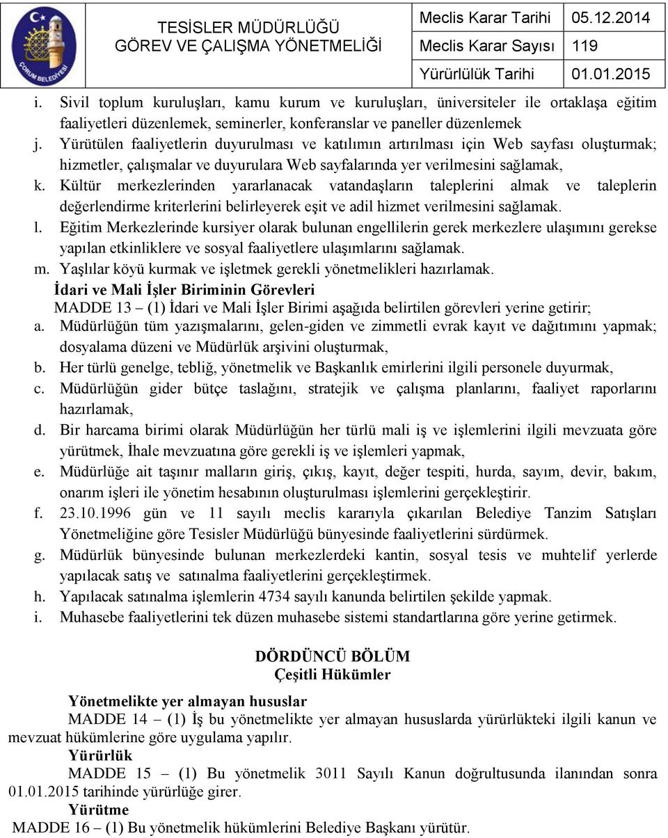 Kültür merkezlerinden yararlanacak vatandaşların taleplerini almak ve taleplerin değerlendirme kriterlerini belirleyerek eşit ve adil hizmet verilmesini sağlamak. l.