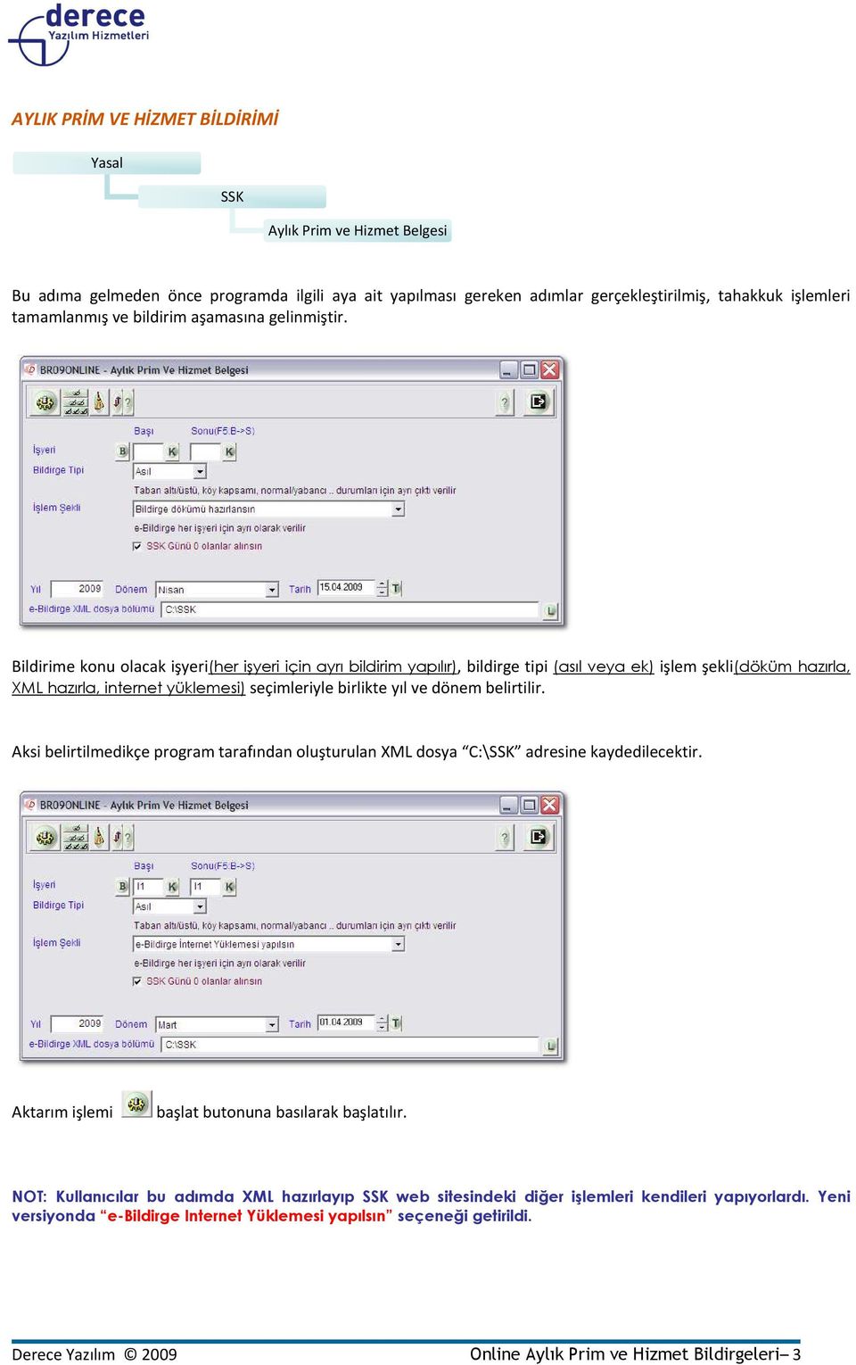 Bildirime konu olacak işyeri(her işyeri için ayrı bildirim yapılır), bildirge tipi (asıl veya ek) işlem şekli(döküm hazırla, XML hazırla, internet yüklemesi) seçimleriyle birlikte yıl ve dönem