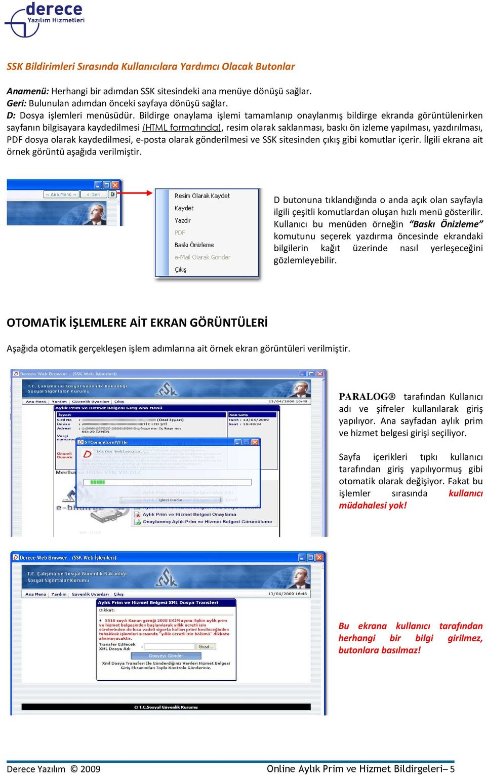 Bildirge onaylama işlemi tamamlanıp onaylanmış bildirge ekranda görüntülenirken sayfanın bilgisayara kaydedilmesi (HTML formatında), resim olarak saklanması, baskı ön izleme yapılması, yazdırılması,