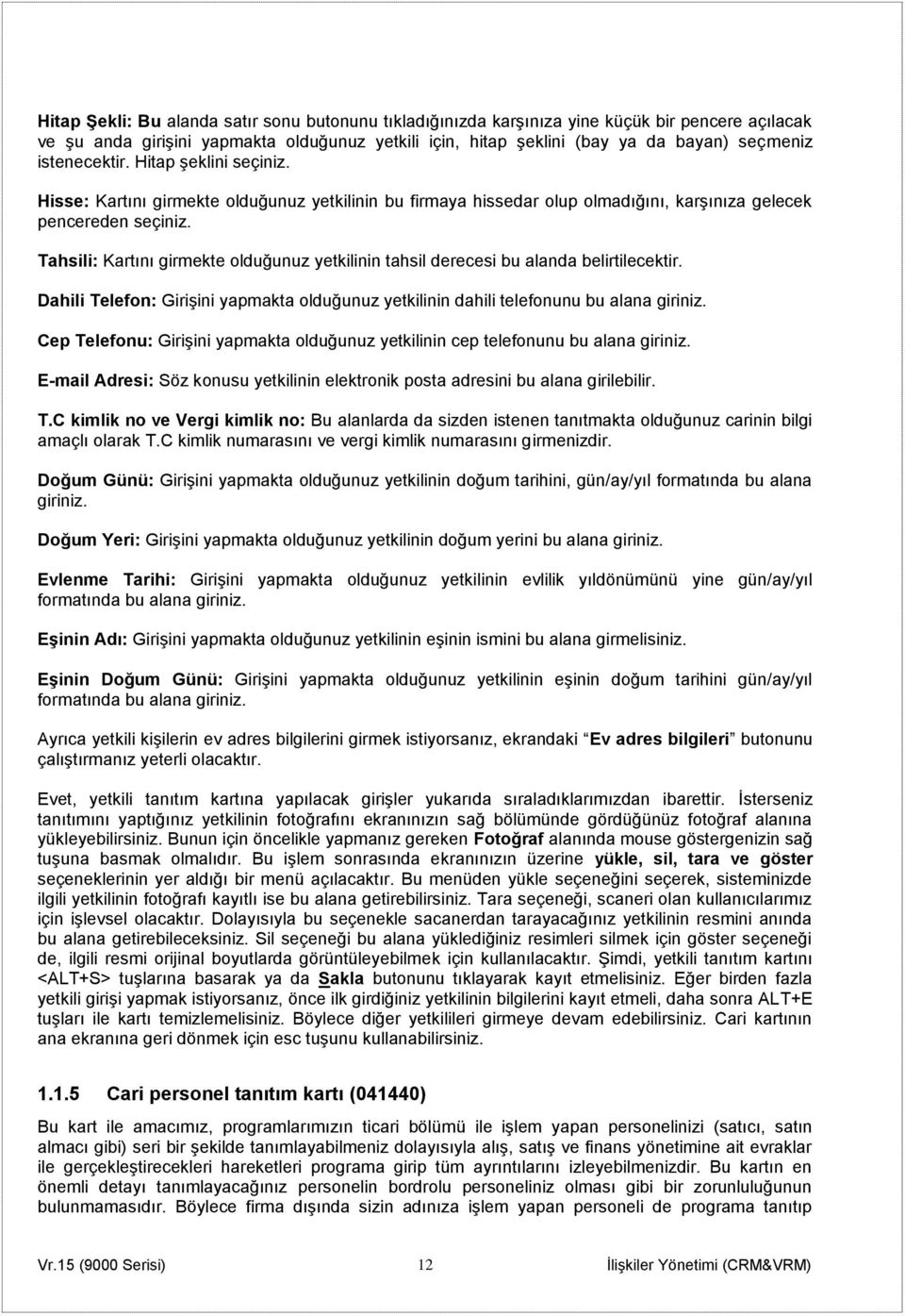 Tahsili: Kartını girmekte olduğunuz yetkilinin tahsil derecesi bu alanda belirtilecektir. Dahili Telefon: Girişini yapmakta olduğunuz yetkilinin dahili telefonunu bu alana giriniz.