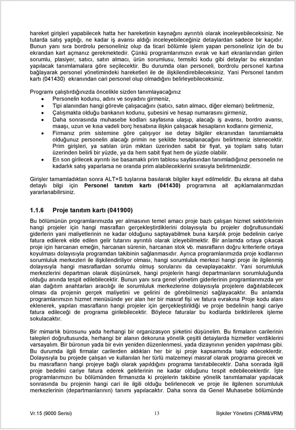 Bunun yanı sıra bordrolu personeliniz olup da ticari bölümle işlem yapan personeliniz için de bu ekrandan kart açmanız gerekmektedir.