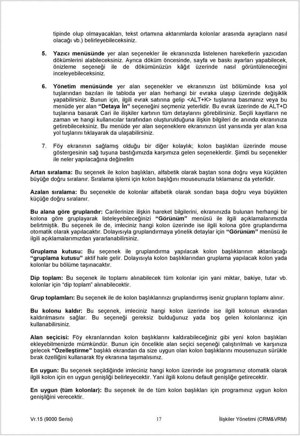 Ayrıca döküm öncesinde, sayfa ve baskı ayarları yapabilecek, önizleme seçeneği ile de dökümünüzün kâğıt üzerinde nasıl görüntüleneceğini inceleyebileceksiniz. 6.