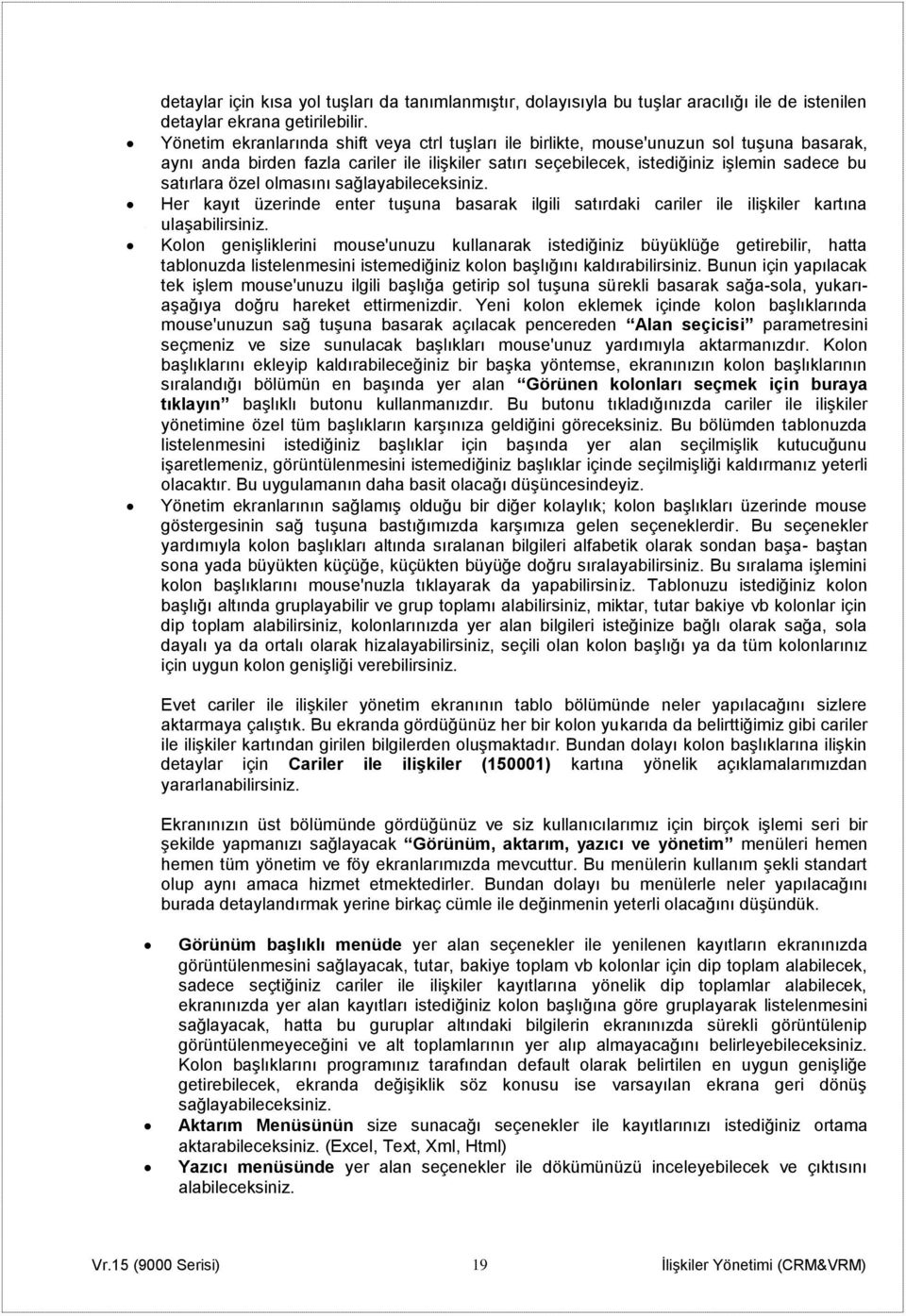 özel olmasını sağlayabileceksiniz. Her kayıt üzerinde enter tuşuna basarak ilgili satırdaki cariler ile ilişkiler kartına ulaşabilirsiniz.