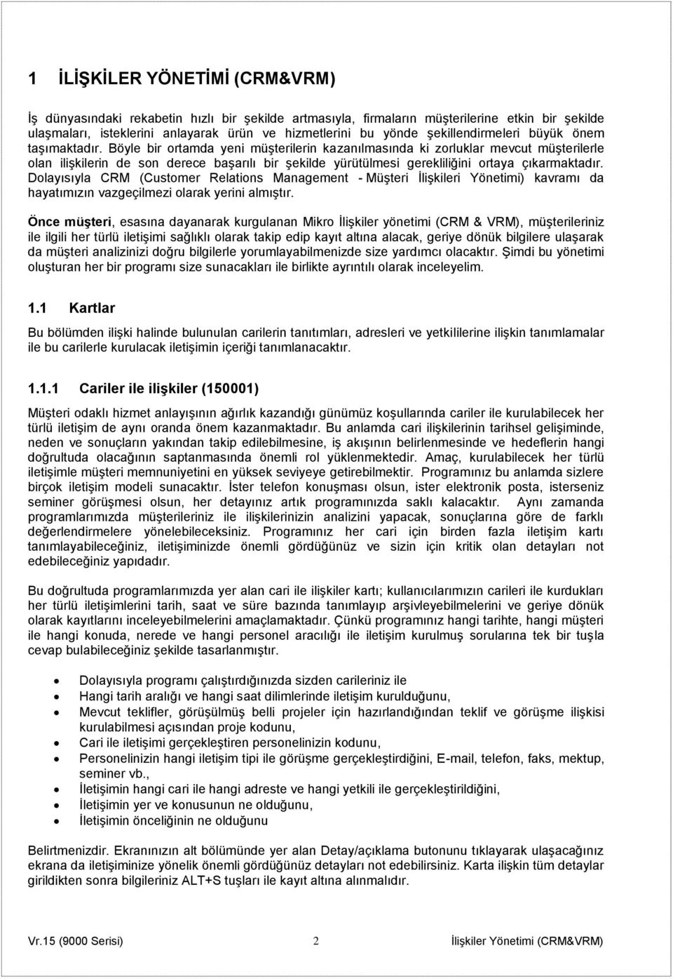 Böyle bir ortamda yeni müşterilerin kazanılmasında ki zorluklar mevcut müşterilerle olan ilişkilerin de son derece başarılı bir şekilde yürütülmesi gerekliliğini ortaya çıkarmaktadır.