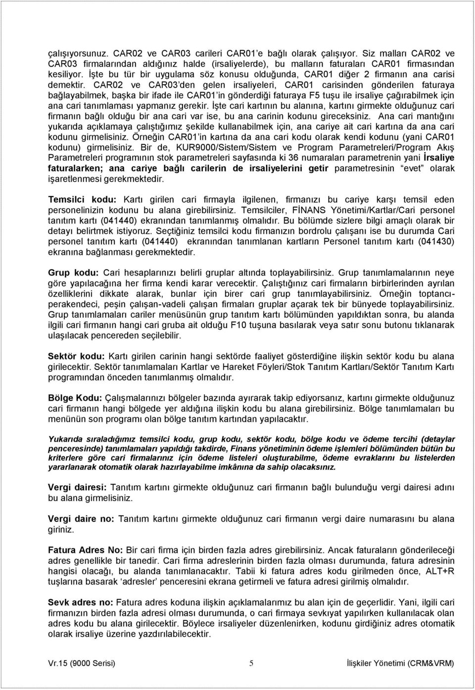 CAR02 ve CAR03 den gelen irsaliyeleri, CAR01 carisinden gönderilen faturaya bağlayabilmek, başka bir ifade ile CAR01 in gönderdiği faturaya F5 tuşu ile irsaliye çağırabilmek için ana cari tanımlaması