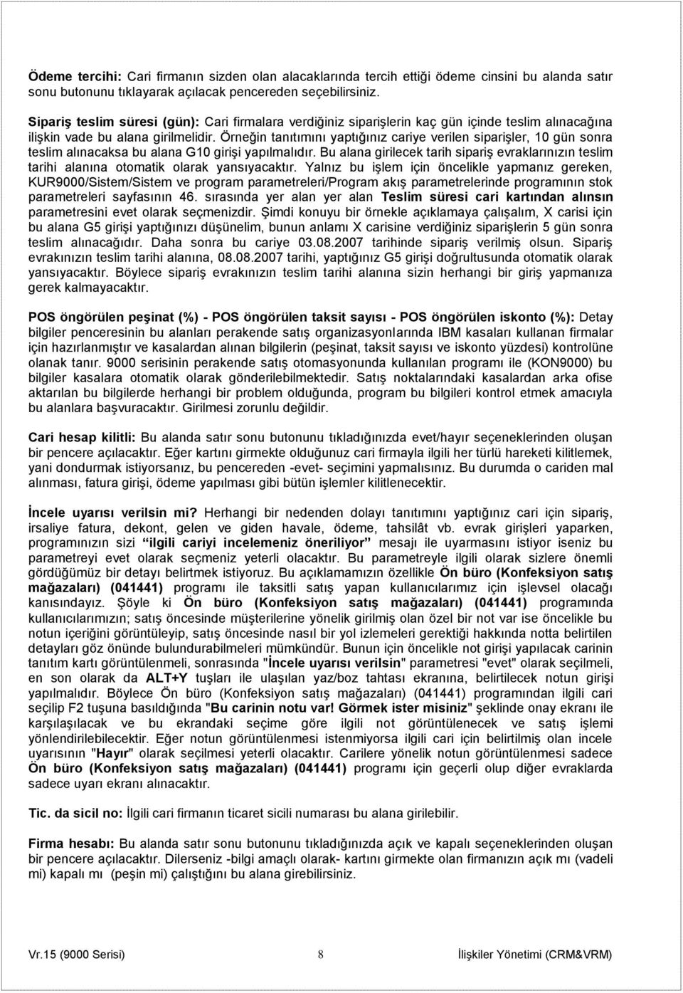 Örneğin tanıtımını yaptığınız cariye verilen siparişler, 10 gün sonra teslim alınacaksa bu alana G10 girişi yapılmalıdır.