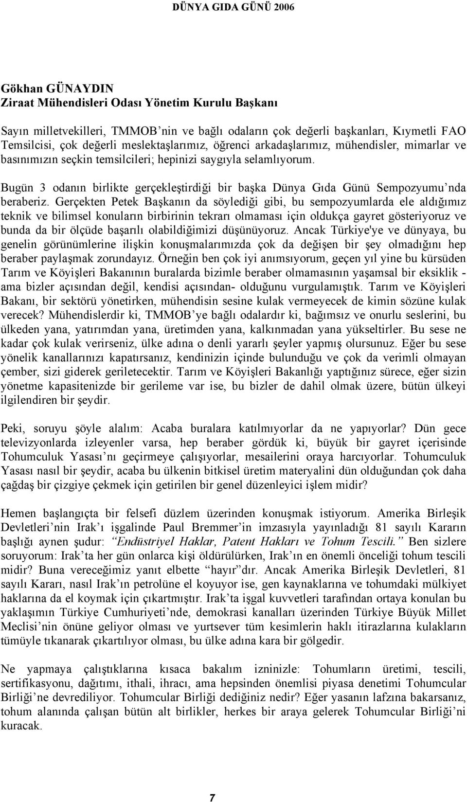 Bugün 3 odanın birlikte gerçekleştirdiği bir başka Dünya Gıda Günü Sempozyumu nda beraberiz.