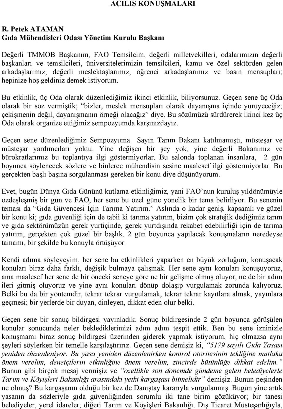 temsilcileri, kamu ve özel sektörden gelen arkadaşlarımız, değerli meslektaşlarımız, öğrenci arkadaşlarımız ve basın mensupları; hepinize hoş geldiniz demek istiyorum.