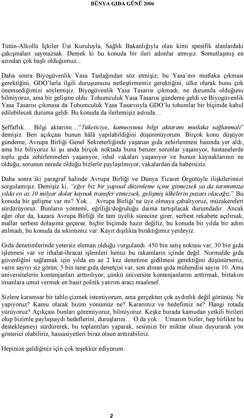 Biyogüvenlik Yasa Tasarısı çıkmadı, ne durumda olduğunu bilmiyoruz, ama bir gelişme oldu: Tohumculuk Yasa Tasarısı gündeme geldi ve Biyogüvenlik Yasa Tasarısı çıkmasa da Tohumculuk Yasa Tasarısıyla