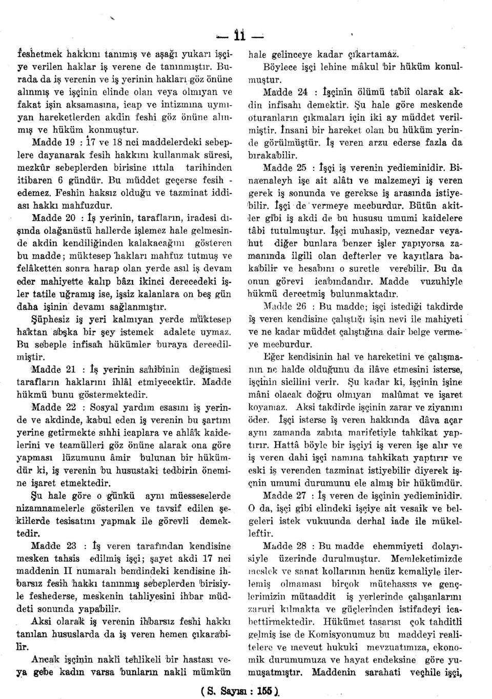 hüküm konmuştur. Madde 19 : 17 ve 18 nci maddelerdeki sebeplere dayanarak fesih hakkını kullanmak süresi, mezkûr sebeplerden birisine ıttıla tarihinden itibaren 6 gündür.