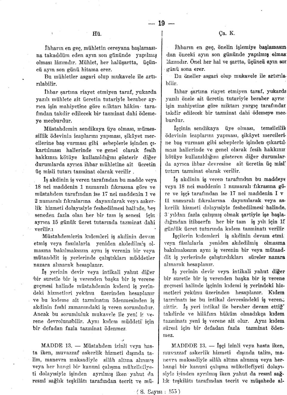 îhbar şartına riayet etmiyen taraf, yukarda yazılı mühlete ait ücretin tutariyle beraber ayrıca işin mahiyetine göre miktarı hâkim- tarafından takdir edilecek bir tazminat dahi ödemeye mecburdur.