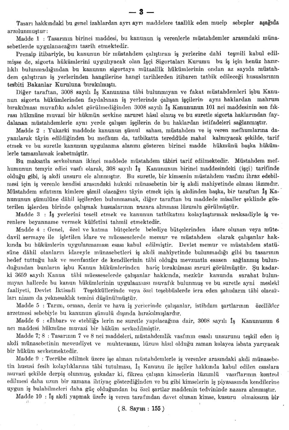 Prensip itibariyle, bu kanunun bir müstahdem çalıştıran iş yerlerine dahi teşmili kabul edilmişse de, sigorta hükümlerini uygulıyacak olan işçi Sigortaları Kurumu bu iş için henüz hazırlıklı