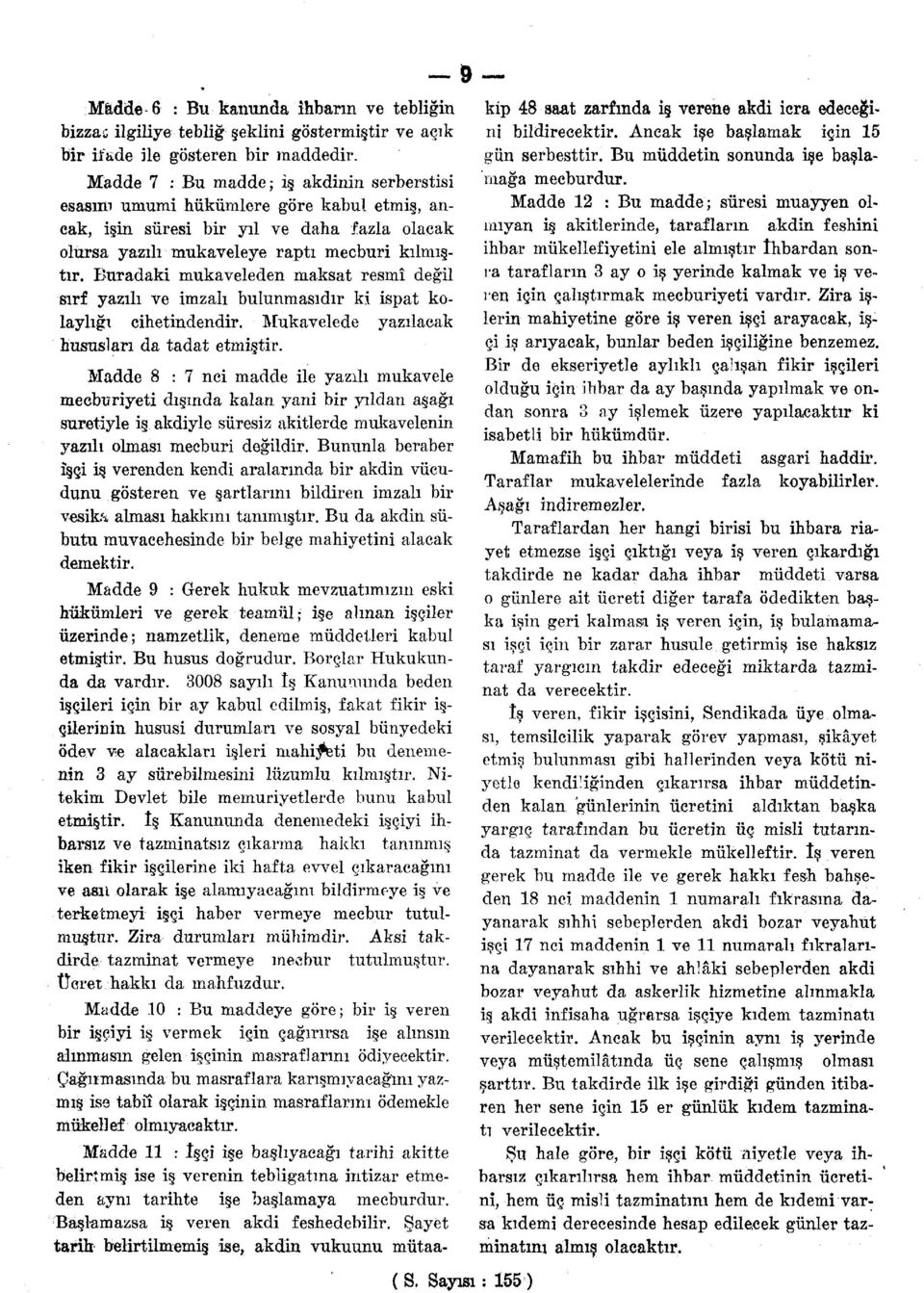 Buradaki mukaveleden maksat resmî değil sırf yazılı ve imzalı bulunmasıdır ki ispat kolaylığı cihetindendir. Mukavelede yazılacak hususları da tadat etmiştir.