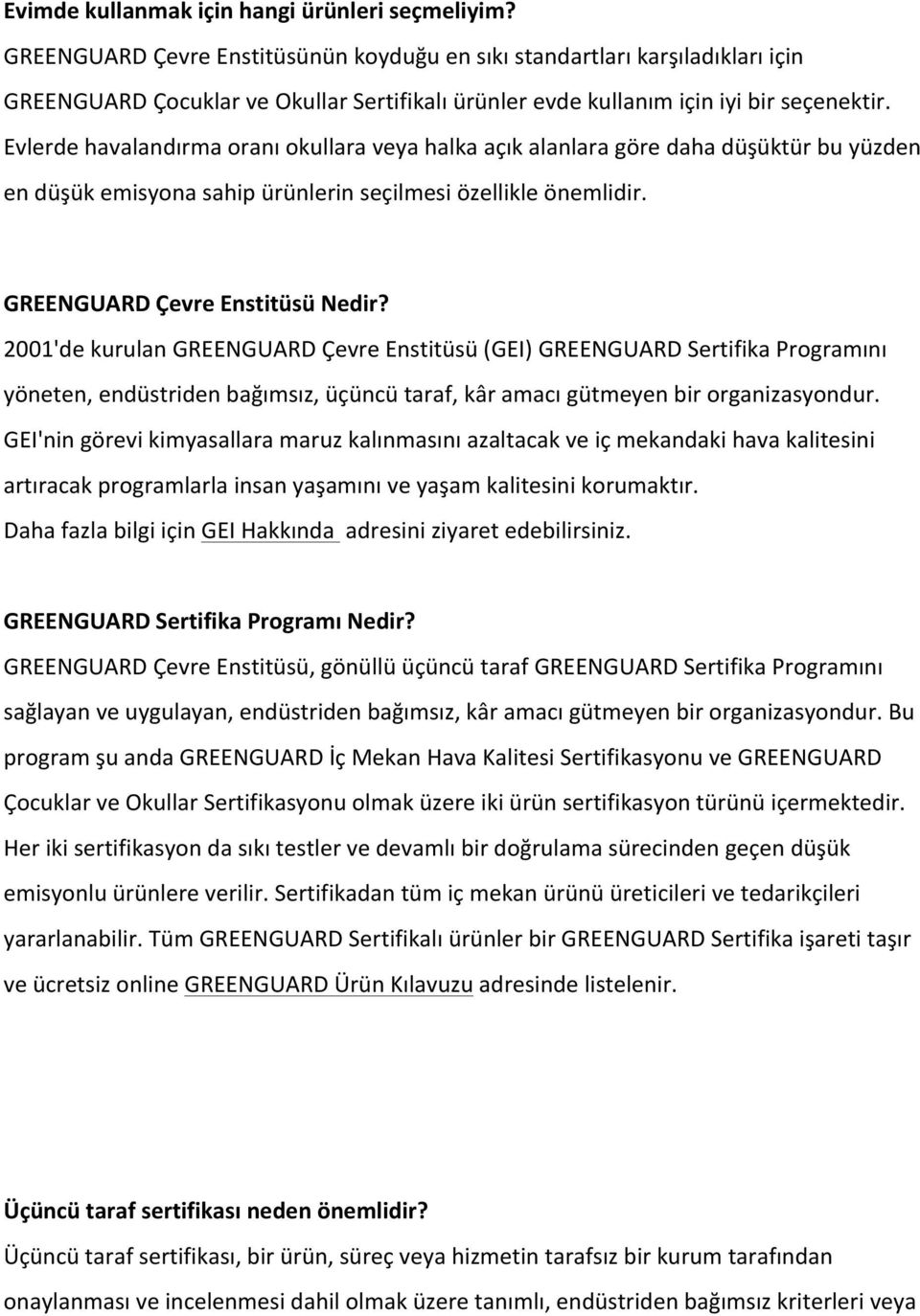 Evlerde havalandırma oranı okullara veya halka açık alanlara göre daha düşüktür bu yüzden en düşük emisyona sahip ürünlerin seçilmesi özellikle önemlidir. GREENGUARD Çevre Enstitüsü Nedir?