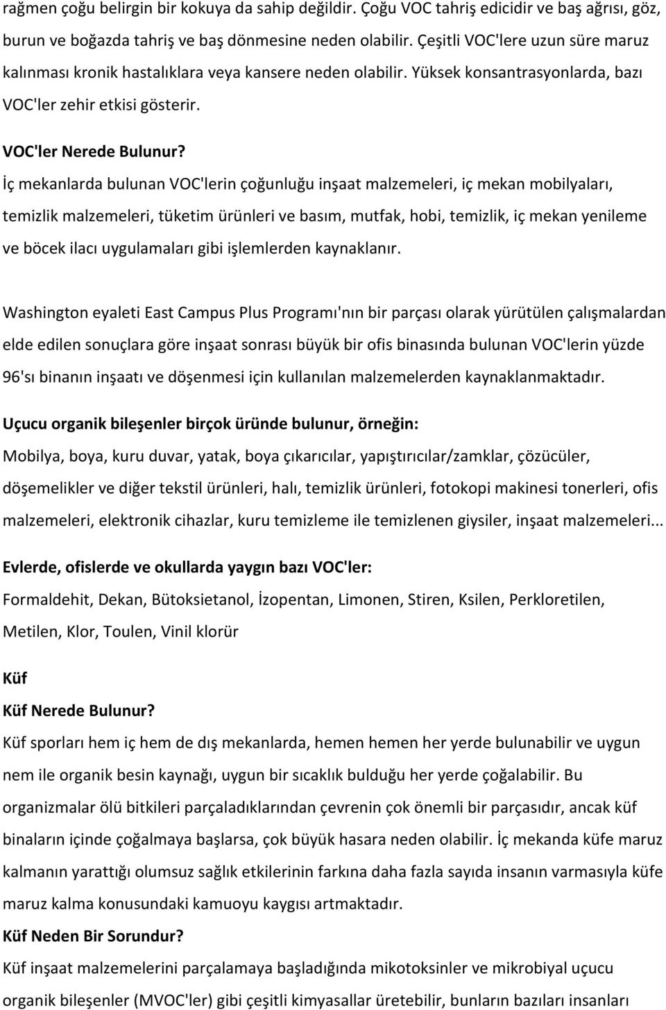 İç mekanlarda bulunan VOC'lerin çoğunluğu inşaat malzemeleri, iç mekan mobilyaları, temizlik malzemeleri, tüketim ürünleri ve basım, mutfak, hobi, temizlik, iç mekan yenileme ve böcek ilacı