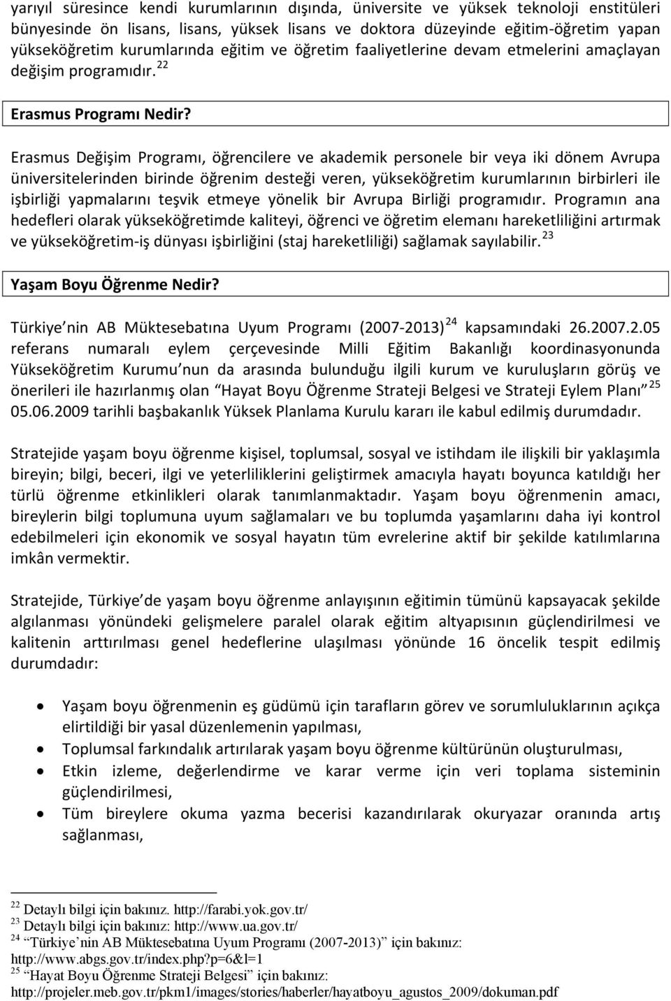 Erasmus Değişim Programı, öğrencilere ve akademik personele bir veya iki dönem Avrupa üniversitelerinden birinde öğrenim desteği veren, yükseköğretim kurumlarının birbirleri ile işbirliği yapmalarını