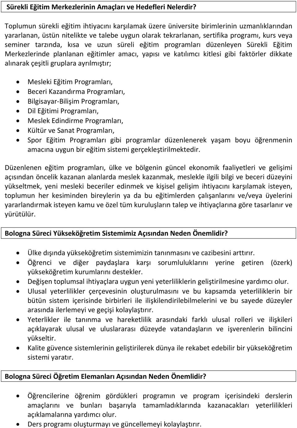 tarzında, kısa ve uzun süreli eğitim programları düzenleyen Sürekli Eğitim Merkezlerinde planlanan eğitimler amacı, yapısı ve katılımcı kitlesi gibi faktörler dikkate alınarak çeşitli gruplara