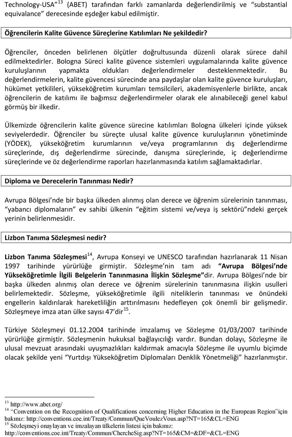 Bologna Süreci kalite güvence sistemleri uygulamalarında kalite güvence kuruluşlarının yapmakta oldukları değerlendirmeler desteklenmektedir.