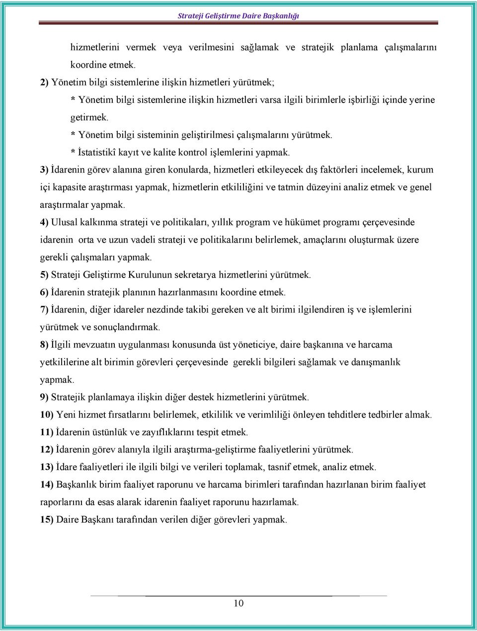 * Yönetim bilgi sisteminin geliştirilmesi çalışmalarını yürütmek. * İstatistikî kayıt ve kalite kontrol işlemlerini yapmak.