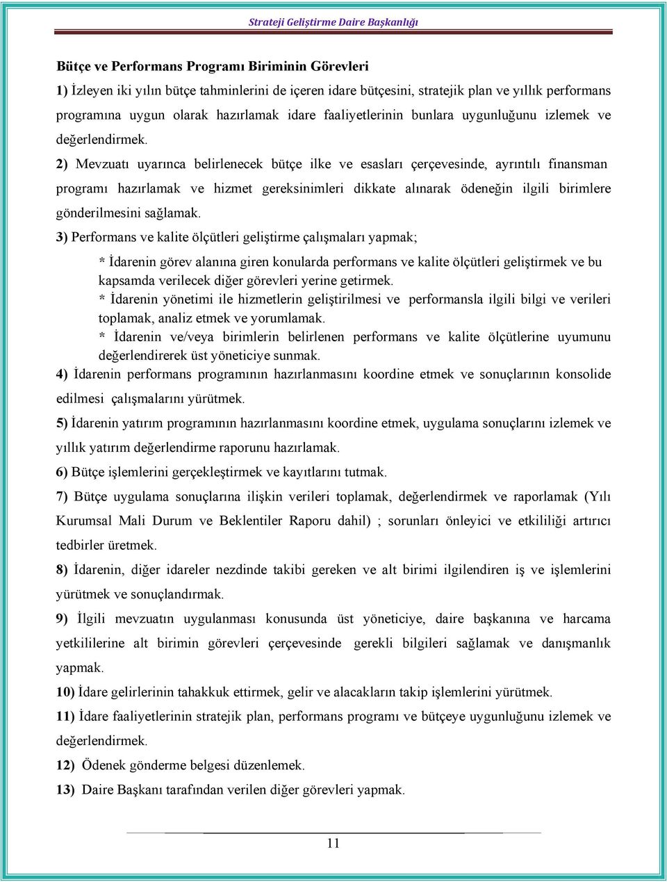 2) Mevzuatı uyarınca belirlenecek bütçe ilke ve esasları çerçevesinde, ayrıntılı finansman programı hazırlamak ve hizmet gereksinimleri dikkate alınarak ödeneğin ilgili birimlere gönderilmesini