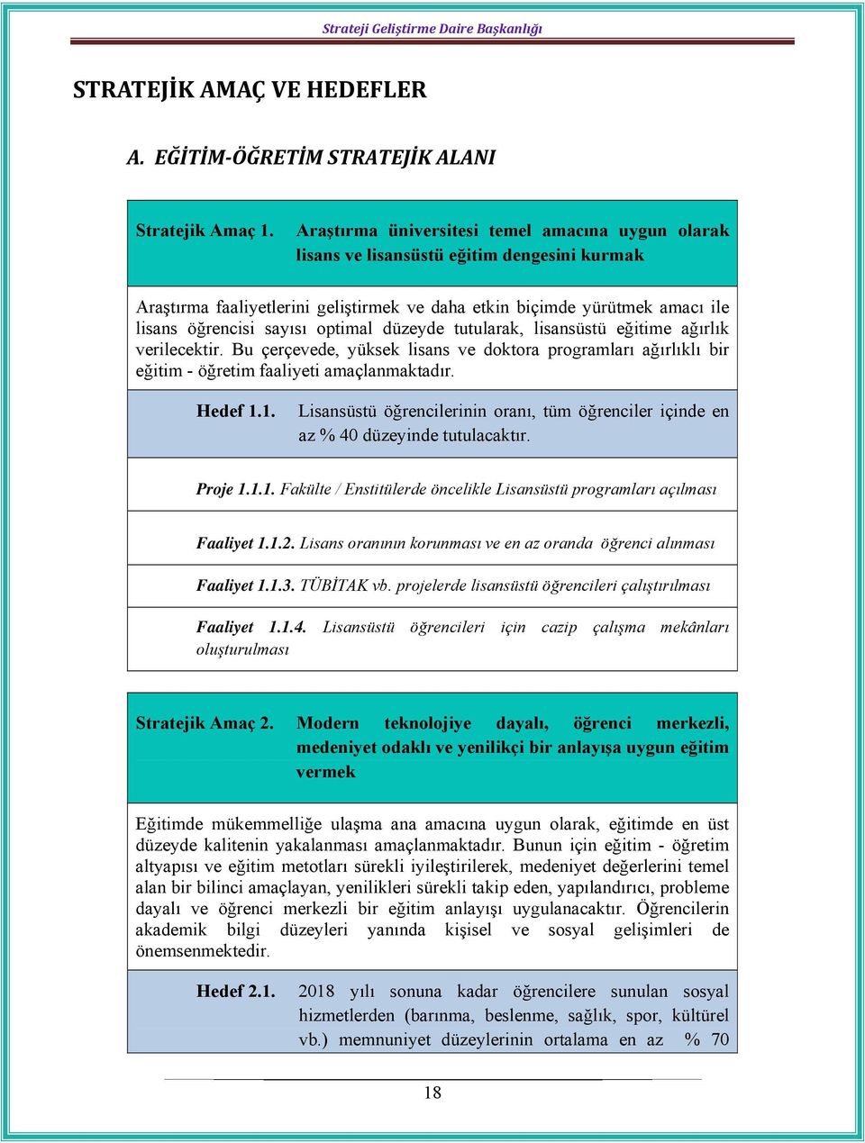 optimal düzeyde tutularak, lisansüstü eğitime ağırlık verilecektir. Bu çerçevede, yüksek lisans ve doktora programları ağırlıklı bir eğitim - öğretim faaliyeti amaçlanmaktadır. Hedef 1.