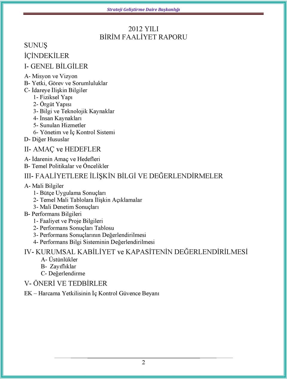 Öncelikler III- FAALİYETLERE İLİŞKİN BİLGİ VE DEĞERLENDİRMELER A- Mali Bilgiler 1- Bütçe Uygulama Sonuçları 2- Temel Mali Tablolara İlişkin Açıklamalar 3- Mali Denetim Sonuçları B- Performans